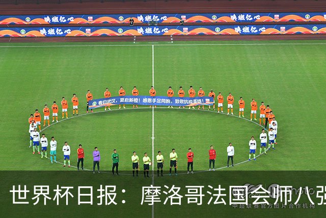 世界杯日报：摩洛哥法国会师八强 图赫尔辟谣球员使用伟哥