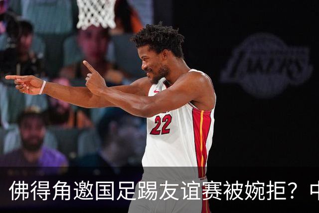 佛得角邀国足踢友谊赛被婉拒？中国足协回应：消息不实