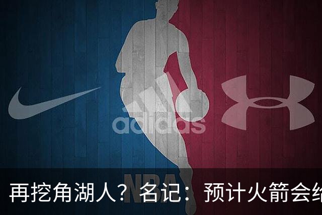 再挖角湖人？名记：预计火箭会给斯玛特开三年合同 均薪高于540万